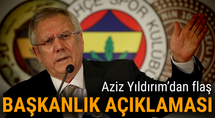 Aziz Yıldırım, 3 Haziranʹdaki seçimde aday olacağını açıkladı