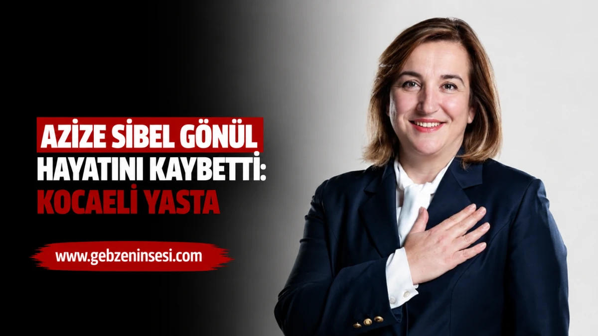 Azize Sibel G&ouml;n&uuml;l hayatını kaybetti: Kocaeli yasta