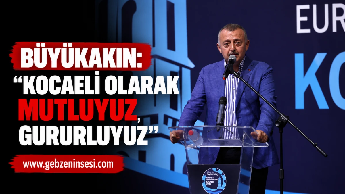 B&uuml;y&uuml;kakın: &ldquo;Kocaeli olarak mutluyuz, gururluyuz&rdquo;