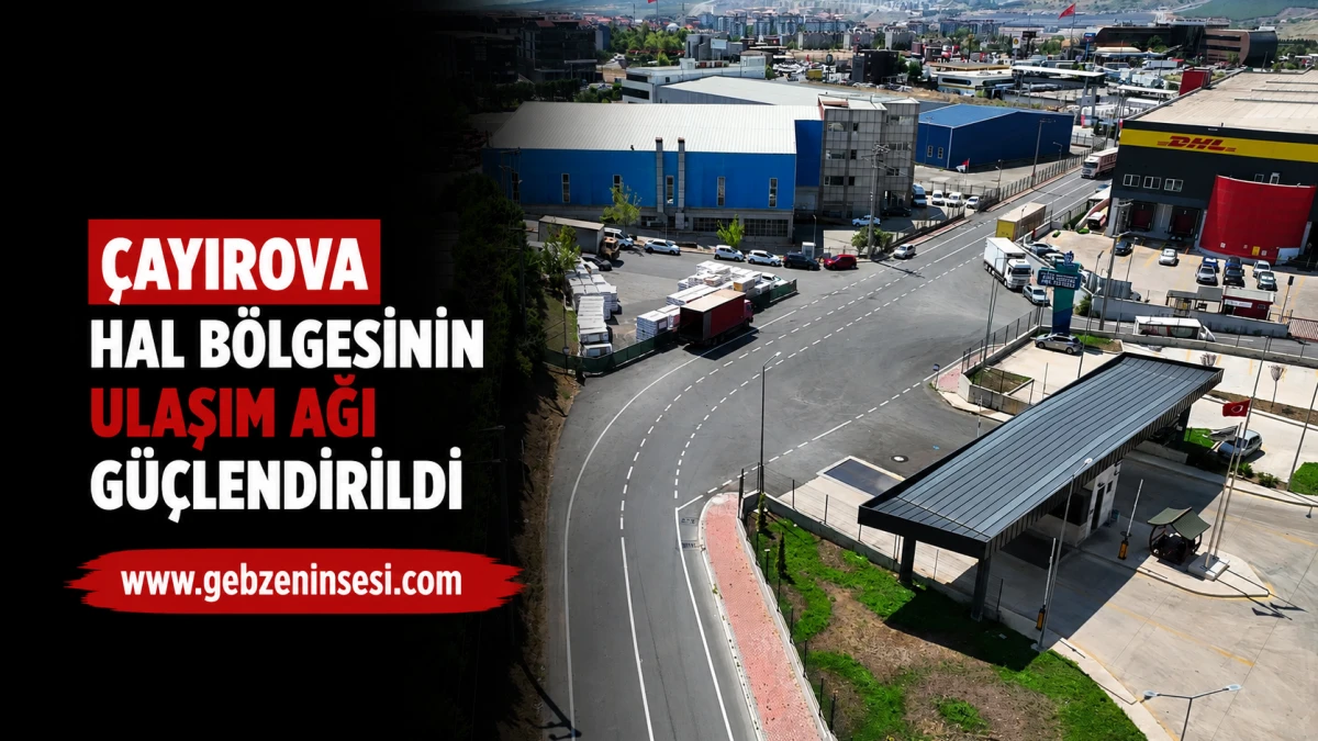 &Ccedil;ayırova hal b&ouml;lgesinin ulaşım ağı g&uuml;&ccedil;lendirildi
