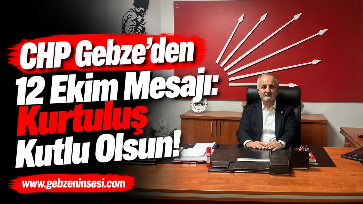 CHP Gebze&rsquo;den 12 Ekim Mesajı: Kurtuluş Kutlu Olsun!