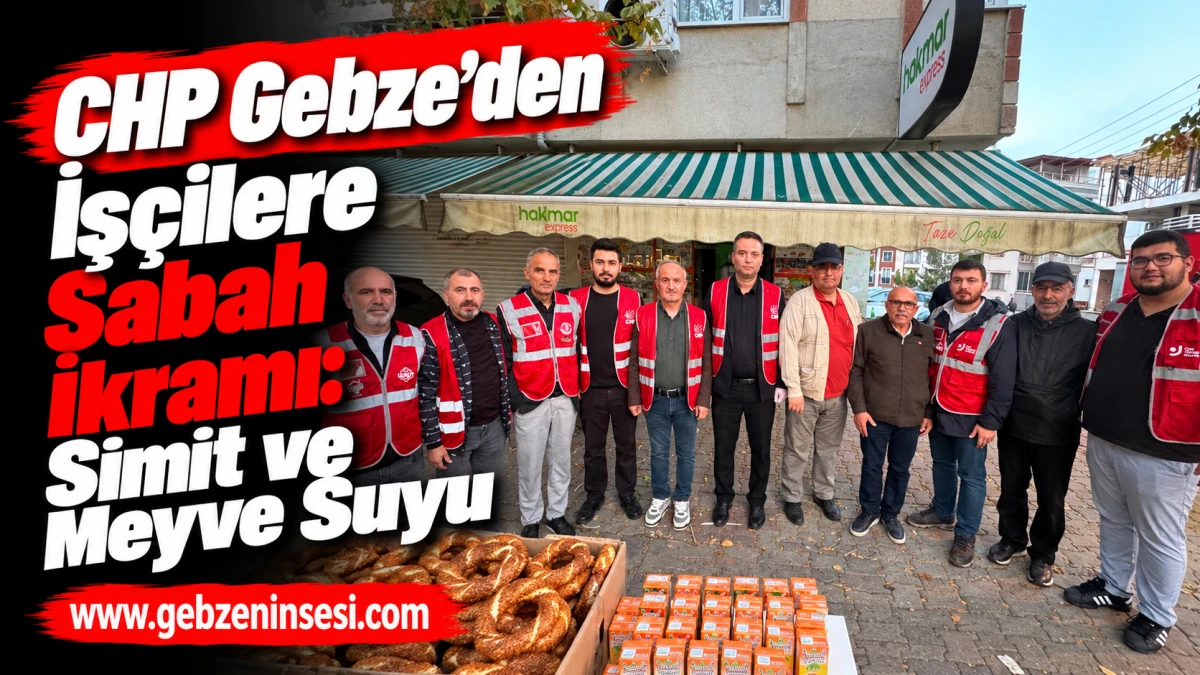 CHP Gebze&rsquo;den İş&ccedil;ilere Sabah İkramı: Simit ve Meyve Suyu