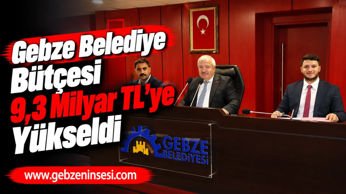 Gebze Belediye B&uuml;t&ccedil;esi 9,3 Milyar TL&rsquo;ye Y&uuml;kseldi