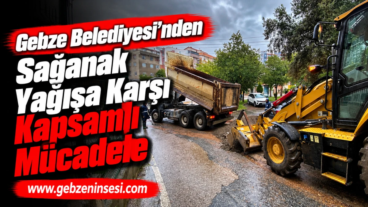 Gebze Belediyesi&rsquo;nden Sağanak Yağışa Karşı Kapsamlı M&uuml;cadele