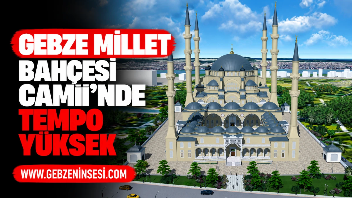 Gebze Millet Bah&ccedil;esi Camii&rsquo;nde tempo y&uuml;ksek