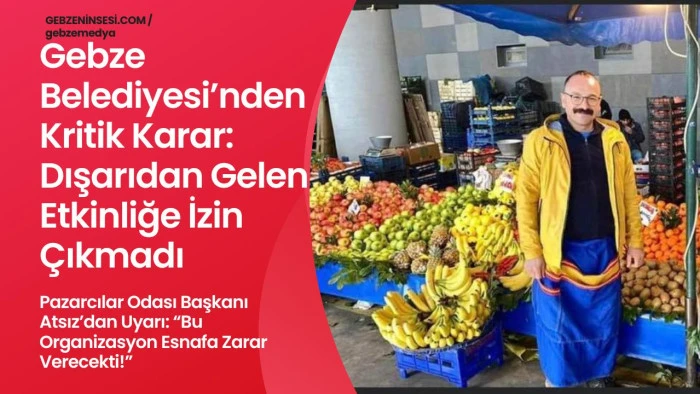 Gebze Pazarcılar Odası’ndan “Yöresel Tanıtım” Uyarısı: Esnafı Korumak İçin Girişim Engellendi