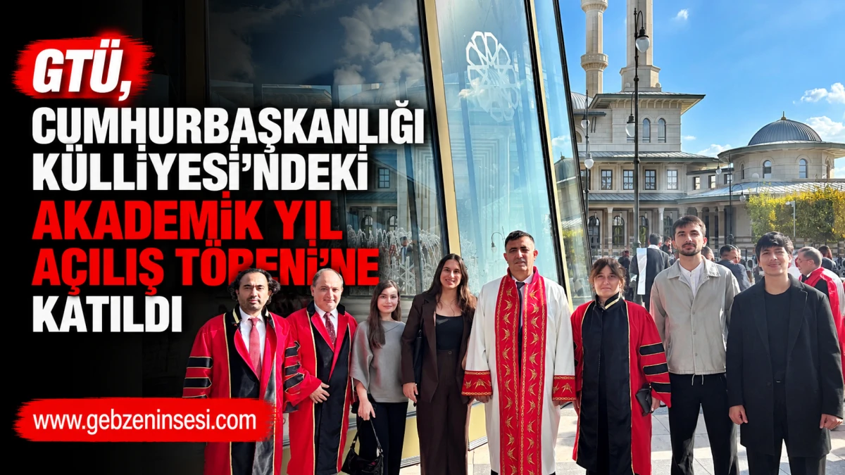 GT&Uuml;, Cumhurbaşkanlığı K&uuml;lliyesi&rsquo;ndeki Akademik Yıl A&ccedil;ılış T&ouml;reni&rsquo;ne Katıldı