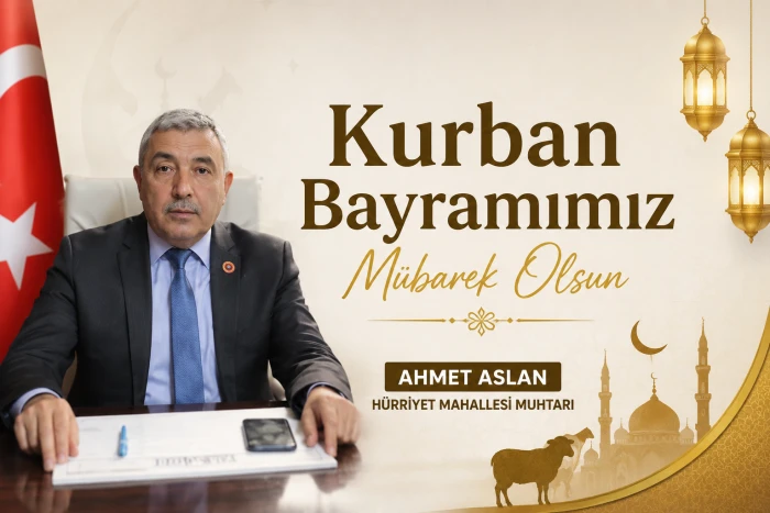 H&uuml;rriyet Mahallesi Muhtarı Ahmet Aslan&rsquo;dan Kurban Bayramı Mesajı