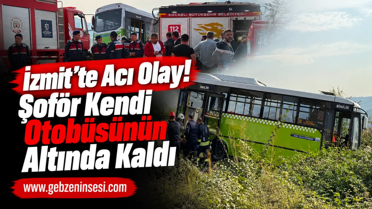 İzmit&rsquo;te Acı Olay! Şof&ouml;r Kendi Otob&uuml;s&uuml;n&uuml;n Altında Kaldı