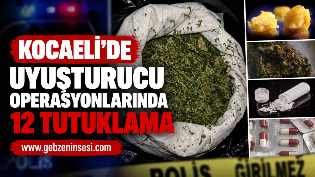 Kocaeli&rsquo;de Uyuşturucu Operasyonlarında 12 Tutuklama