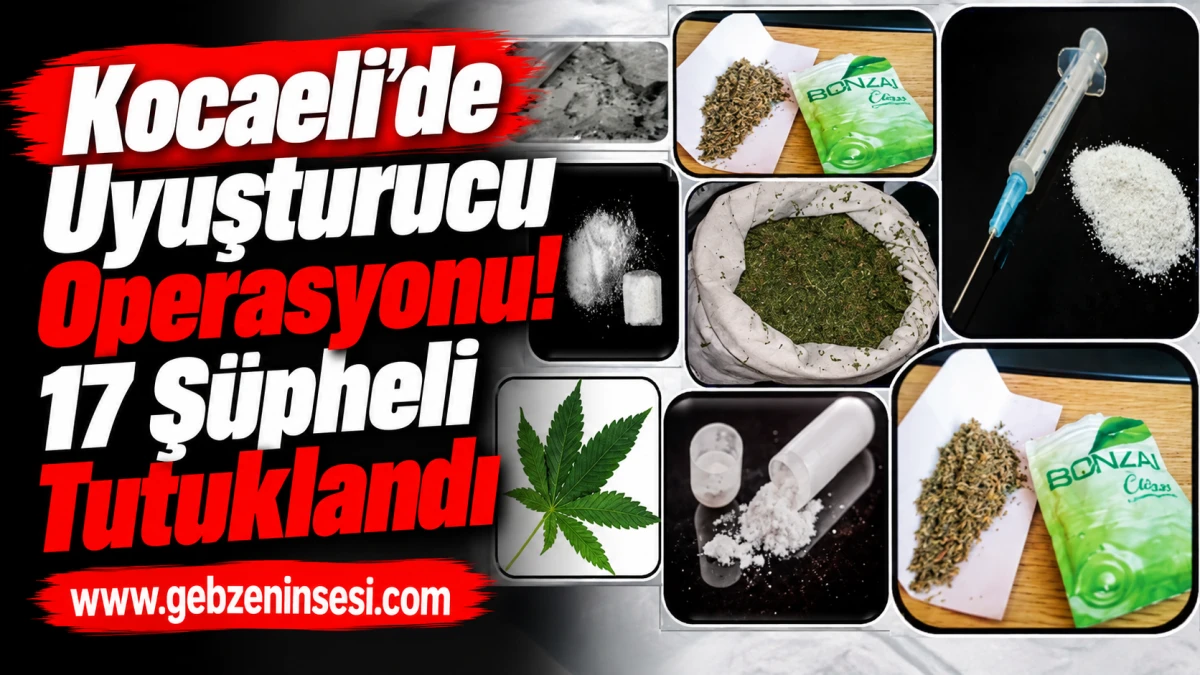 Kocaeli&rsquo;de Uyuşturucu Operasyonu! 17 Ş&uuml;pheli Tutuklandı