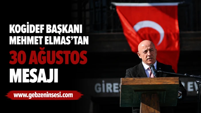 KOGİDEF Başkanı Mehmet Elmas&rsquo;tan 30 Ağustos mesajı