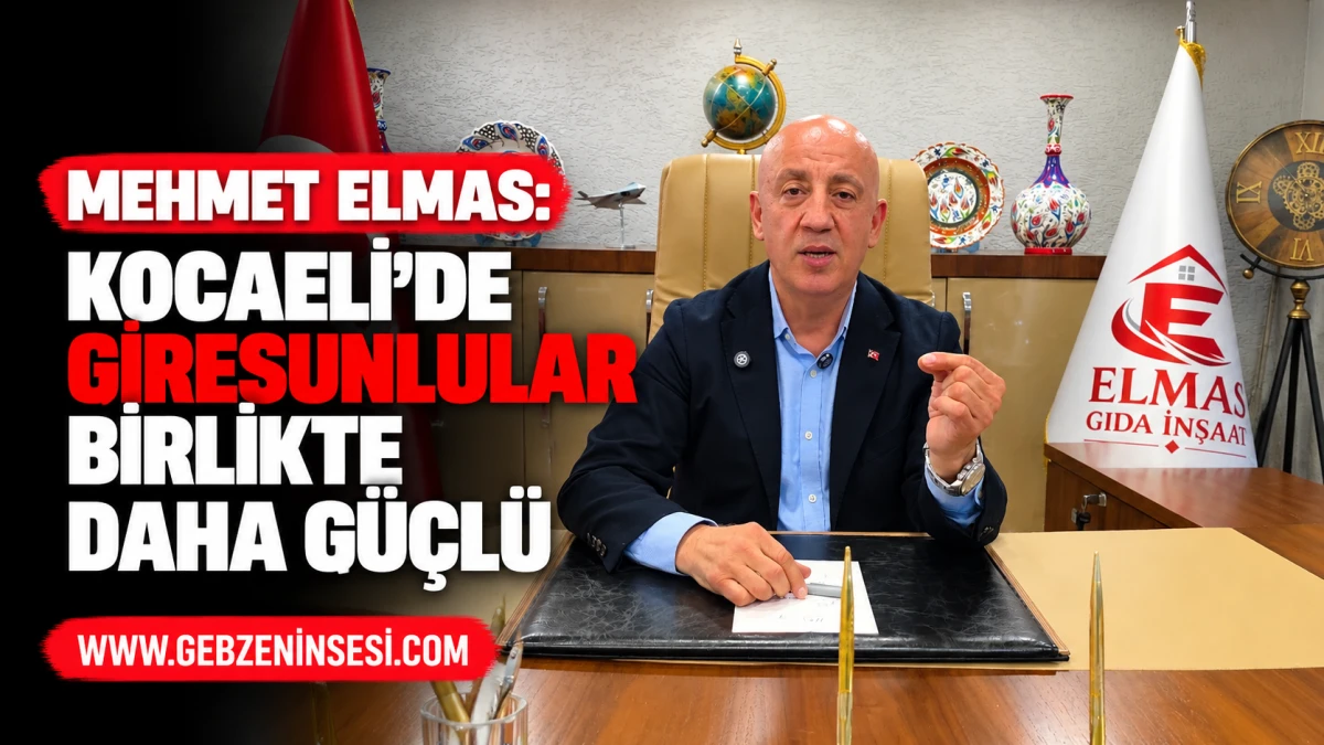 Mehmet Elmas: Kocaeli&rsquo;de Giresunlular Birlikte Daha G&uuml;&ccedil;l&uuml;