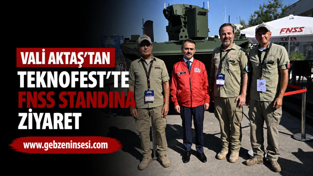 Vali Aktaş&rsquo;tan TEKNOFEST&rsquo;te FNSS standına ziyaret