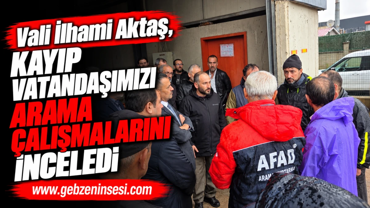 Vali İlhami Aktaş, Kayıp Vatandaşımızı Arama &Ccedil;alışmalarını İnceledi